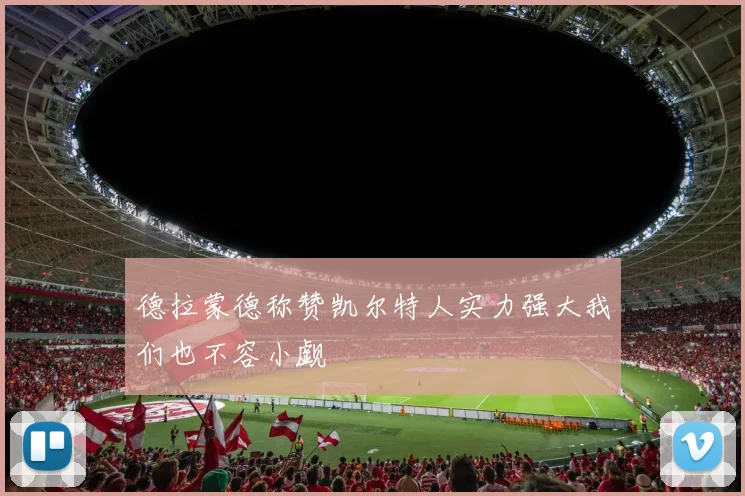 德拉蒙德称赞凯尔特人实力强大我们也不容小觑